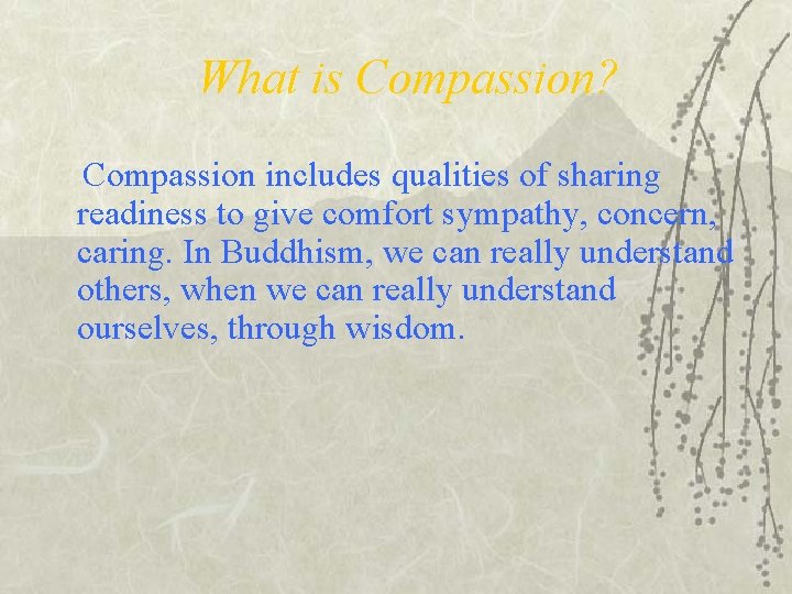 What is Compassion? Compassion includes qualities of sharing readiness to give comfort sympathy, concern,