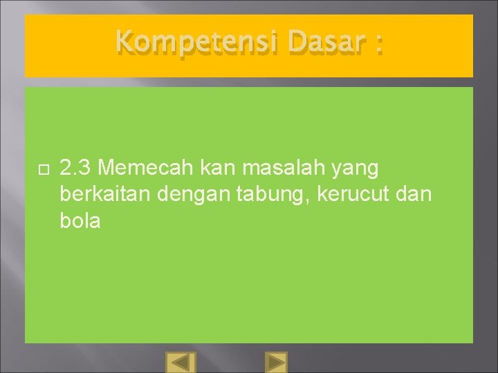 Kompetensi Dasar : 2. 3 Memecah kan masalah yang berkaitan dengan tabung, kerucut dan