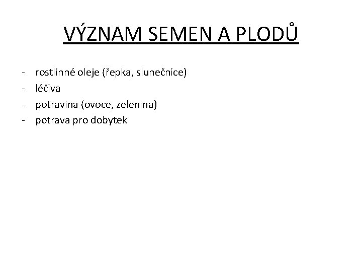 VÝZNAM SEMEN A PLODŮ - rostlinné oleje (řepka, slunečnice) léčiva potravina (ovoce, zelenina) potrava