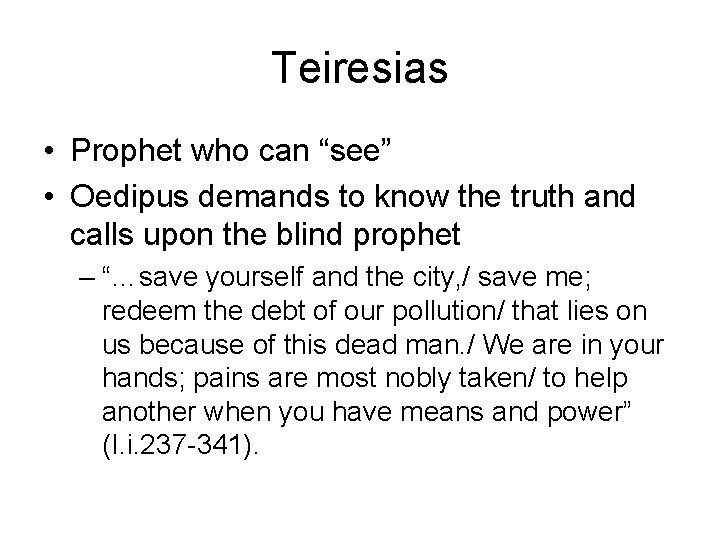 Teiresias • Prophet who can “see” • Oedipus demands to know the truth and