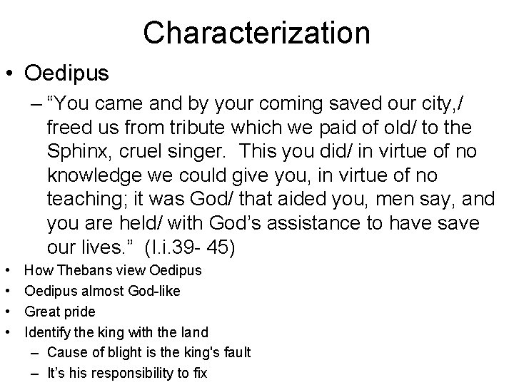 Characterization • Oedipus – “You came and by your coming saved our city, /
