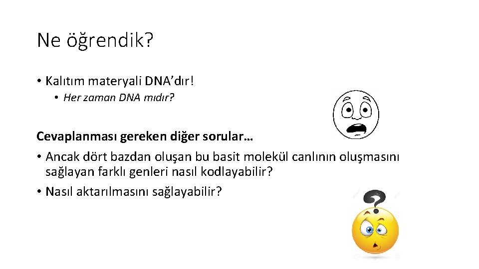 Ne öğrendik? • Kalıtım materyali DNA’dır! • Her zaman DNA mıdır? Cevaplanması gereken diğer