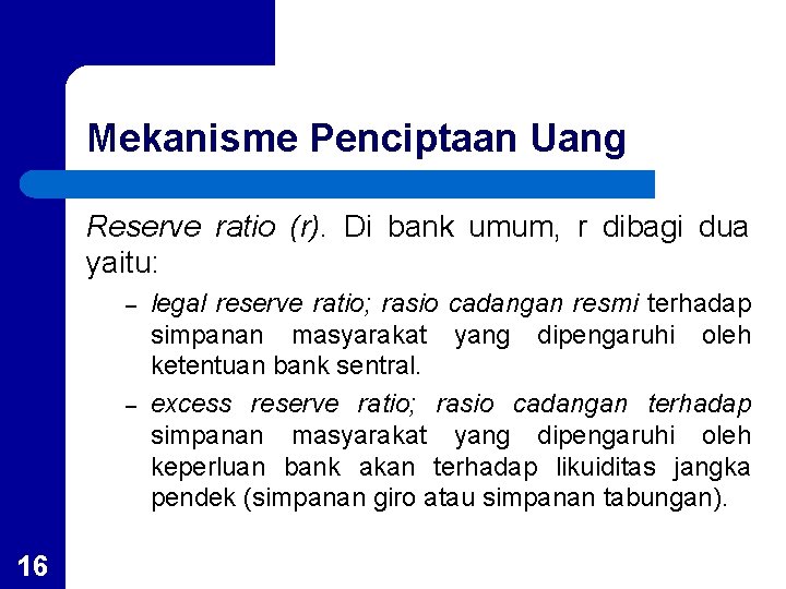 Mekanisme Penciptaan Uang Reserve ratio (r). Di bank umum, r dibagi dua yaitu: –