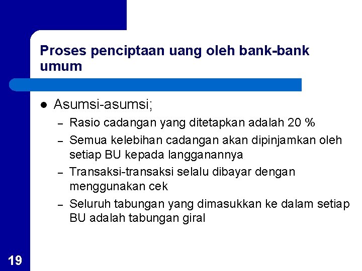 Proses penciptaan uang oleh bank-bank umum l Asumsi-asumsi; – – 19 Rasio cadangan yang