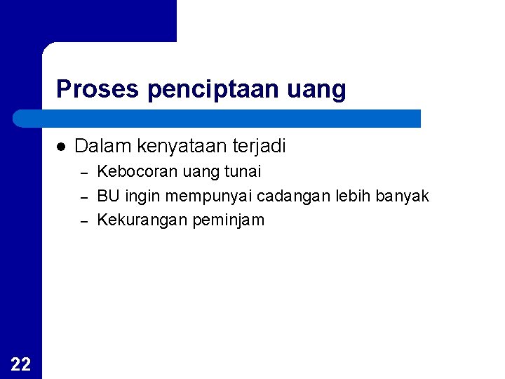 Proses penciptaan uang l Dalam kenyataan terjadi – – – 22 Kebocoran uang tunai