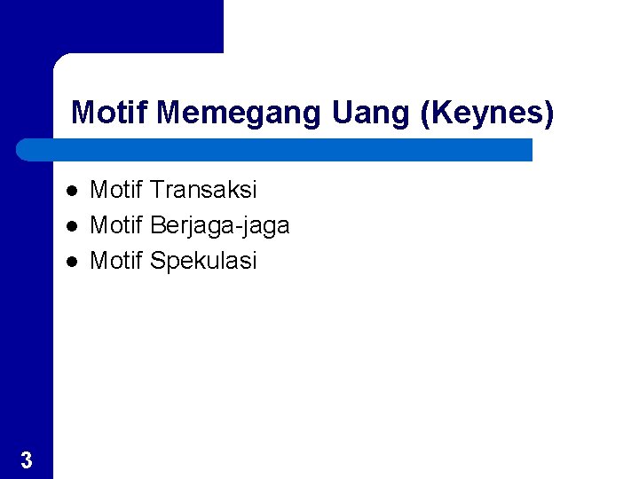 Motif Memegang Uang (Keynes) l l l 3 Motif Transaksi Motif Berjaga-jaga Motif Spekulasi