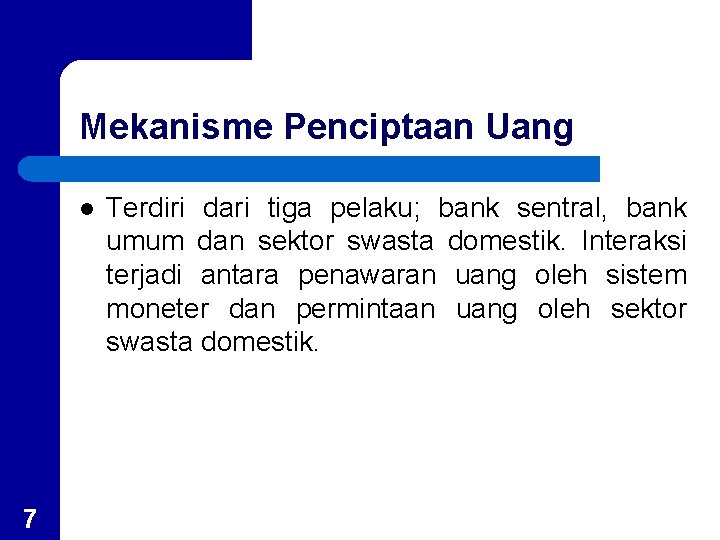 Mekanisme Penciptaan Uang l 7 Terdiri dari tiga pelaku; bank sentral, bank umum dan