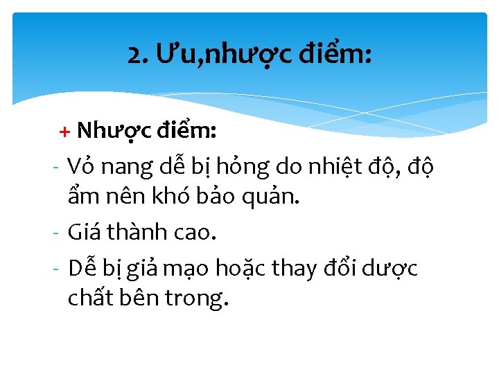 2. Ưu, nhược điểm: + Nhược điểm: - Vỏ nang dễ bị hỏng do
