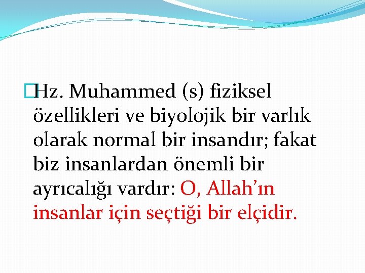 �Hz. Muhammed (s) fiziksel özellikleri ve biyolojik bir varlık olarak normal bir insandır; fakat