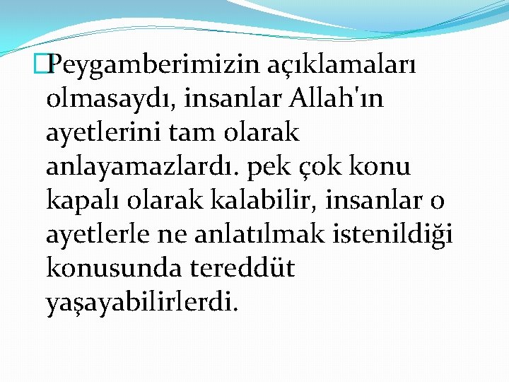 �Peygamberimizin açıklamaları olmasaydı, insanlar Allah'ın ayetlerini tam olarak anlayamazlardı. pek çok konu kapalı olarak