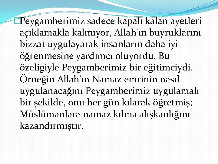 �Peygamberimiz sadece kapalı kalan ayetleri açıklamakla kalmıyor, Allah'ın buyruklarını bizzat uygulayarak insanların daha iyi