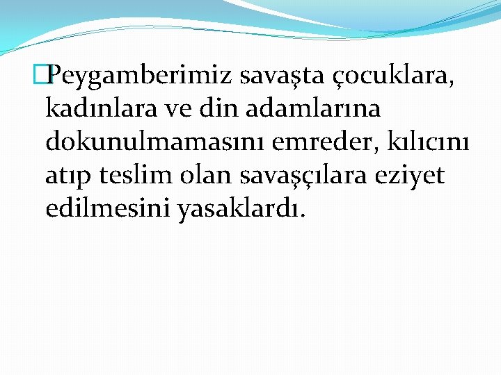 �Peygamberimiz savaşta çocuklara, kadınlara ve din adamlarına dokunulmamasını emreder, kılıcını atıp teslim olan savaşçılara