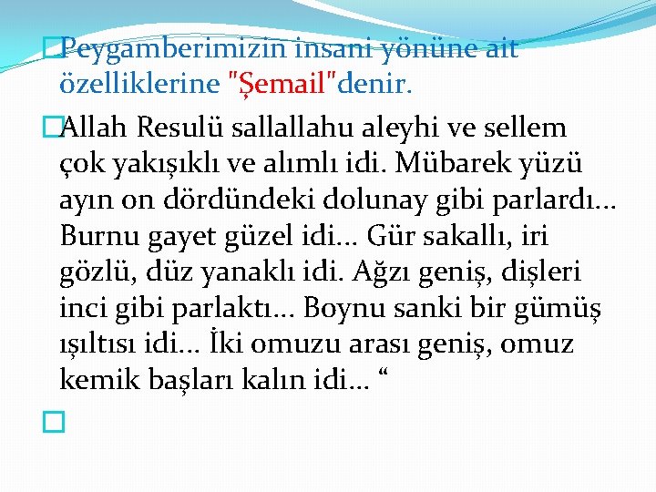 �Peygamberimizin insani yönüne ait özelliklerine "Şemail"denir. �Allah Resulü sallallahu aleyhi ve sellem çok yakışıklı