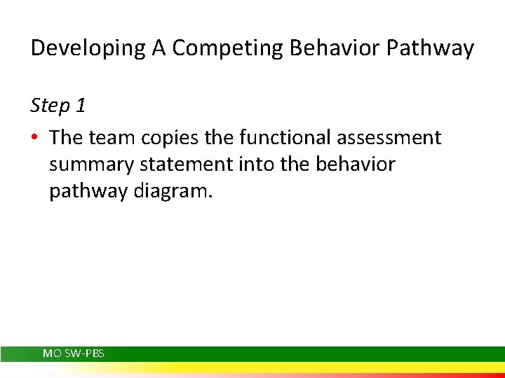 Developing A Competing Behavior Pathway Step 1 • The team copies the functional assessment