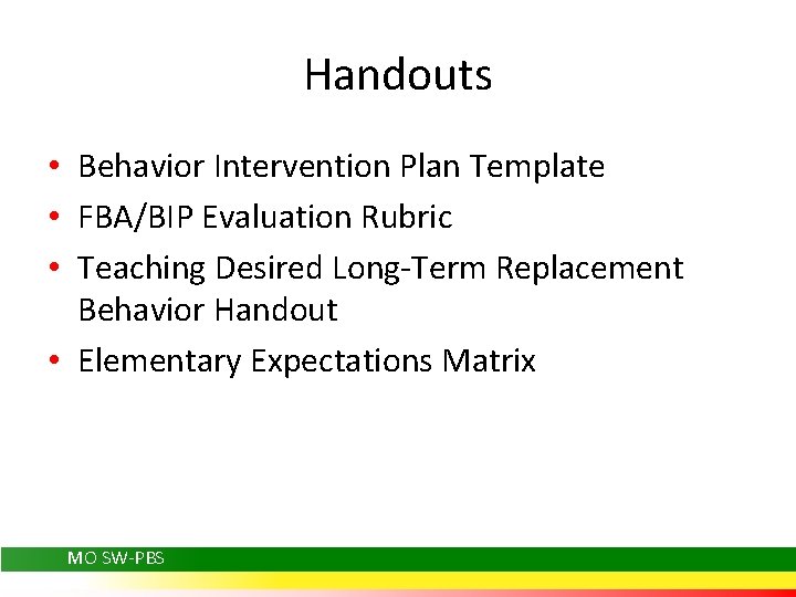 Handouts • Behavior Intervention Plan Template • FBA/BIP Evaluation Rubric • Teaching Desired Long-Term