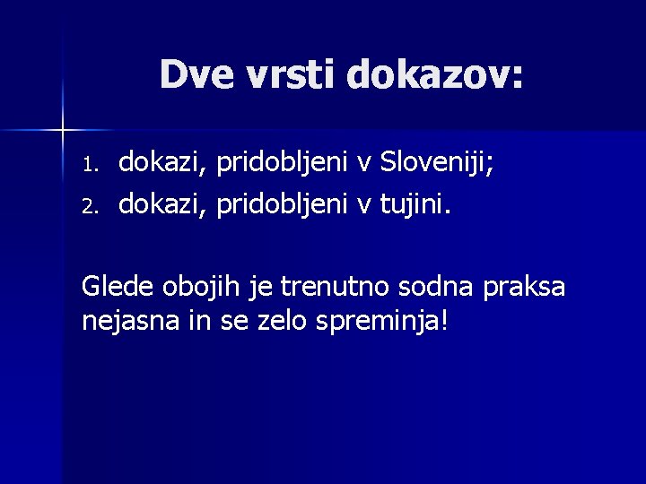 Dve vrsti dokazov: 1. 2. dokazi, pridobljeni v Sloveniji; dokazi, pridobljeni v tujini. Glede
