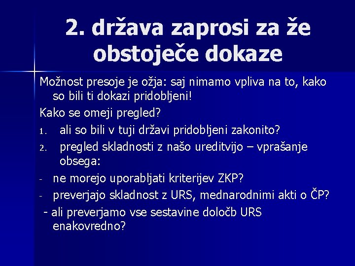2. država zaprosi za že obstoječe dokaze Možnost presoje je ožja: saj nimamo vpliva