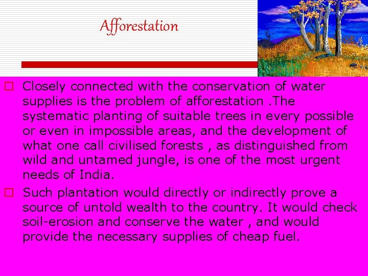 Afforestation o Closely connected with the conservation of water supplies is the problem of