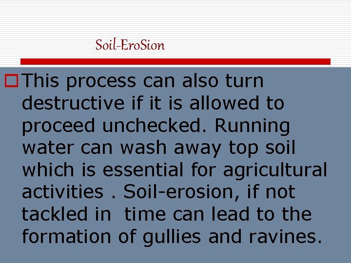 Soil-Ero. Sion o This process can also turn destructive if it is allowed to