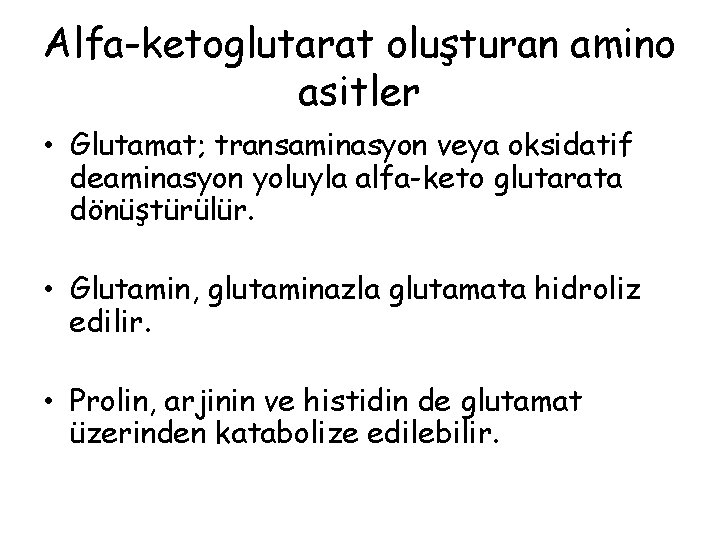 Alfa-ketoglutarat oluşturan amino asitler • Glutamat; transaminasyon veya oksidatif deaminasyon yoluyla alfa-keto glutarata dönüştürülür.