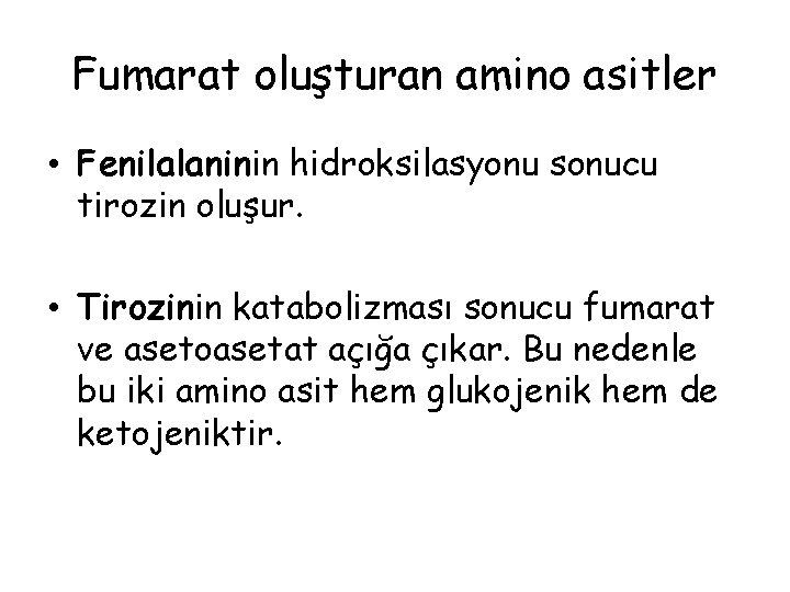 Fumarat oluşturan amino asitler • Fenilalaninin hidroksilasyonu sonucu tirozin oluşur. • Tirozinin katabolizması sonucu