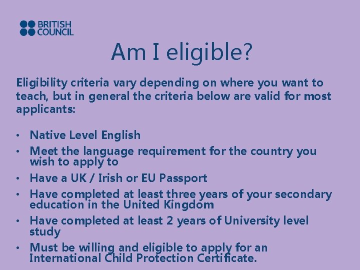 Am I eligible? Eligibility criteria vary depending on where you want to teach, but
