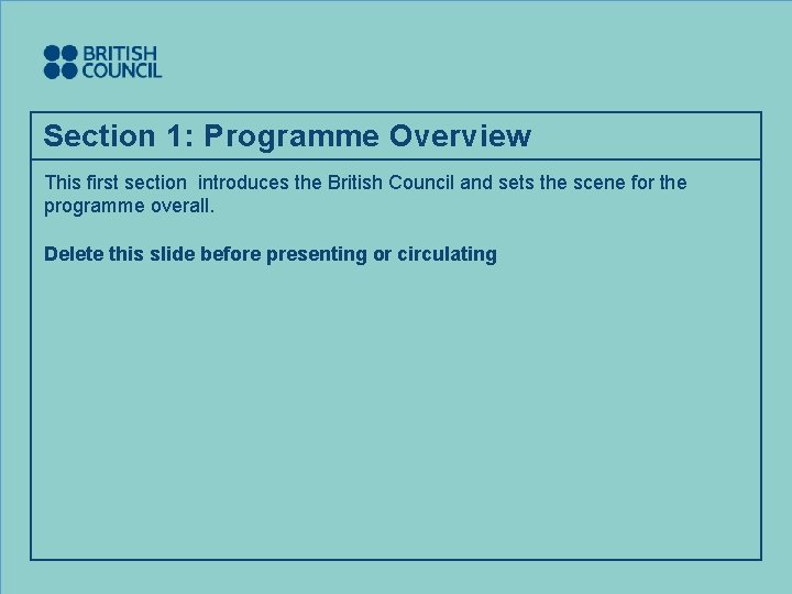 Section 1: Programme Overview This first section introduces the British Council and sets the