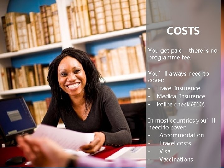 COSTS You get paid – there is no programme fee. You’ll always need to