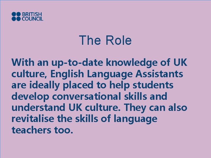 The Role With an up-to-date knowledge of UK culture, English Language Assistants are ideally