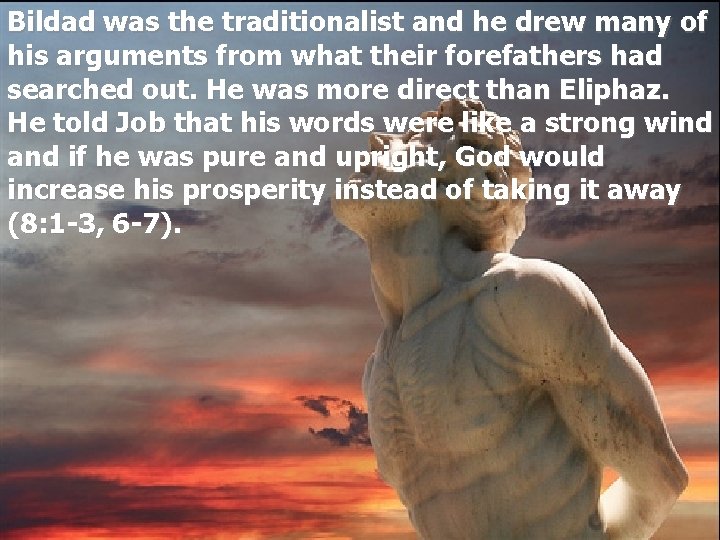 Bildad was the traditionalist and he drew many of his arguments from what their