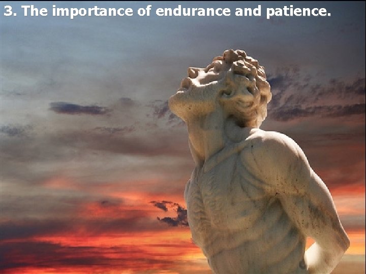 3. The importance of endurance and patience. 