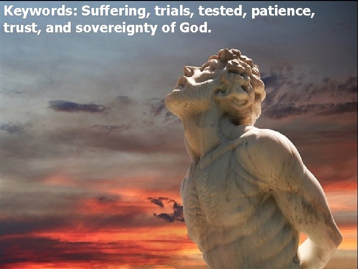 Keywords: Suffering, trials, tested, patience, trust, and sovereignty of God. 