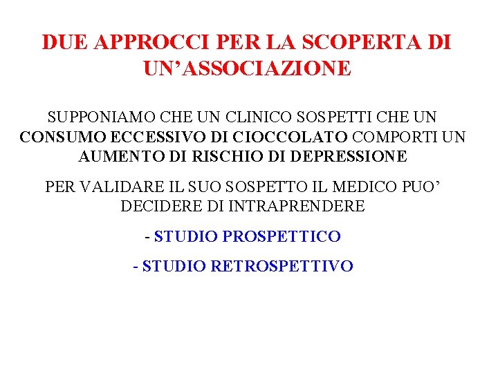 DUE APPROCCI PER LA SCOPERTA DI UN’ASSOCIAZIONE SUPPONIAMO CHE UN CLINICO SOSPETTI CHE UN