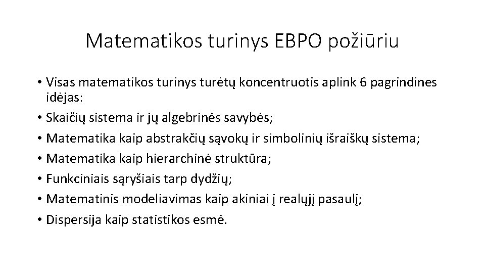 Matematikos turinys EBPO požiūriu • Visas matematikos turinys turėtų koncentruotis aplink 6 pagrindines idėjas: