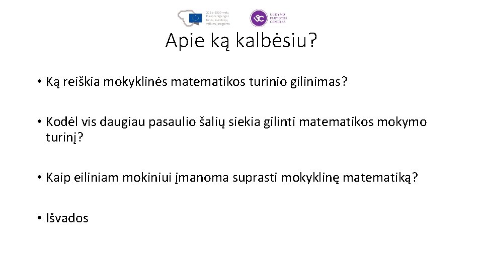 Apie ką kalbėsiu? • Ką reiškia mokyklinės matematikos turinio gilinimas? • Kodėl vis daugiau