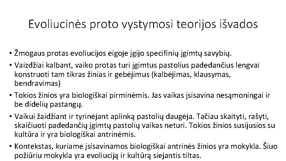 Evoliucinės proto vystymosi teorijos išvados • Žmogaus protas evoliucijos eigoje įgijo specifinių įgimtų savybių.