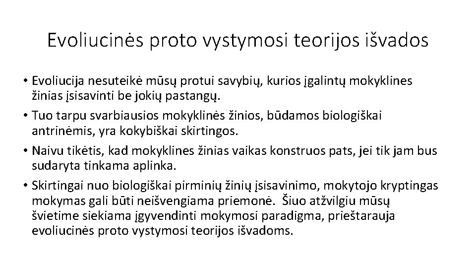 Evoliucinės proto vystymosi teorijos išvados • Evoliucija nesuteikė mūsų protui savybių, kurios įgalintų mokyklines