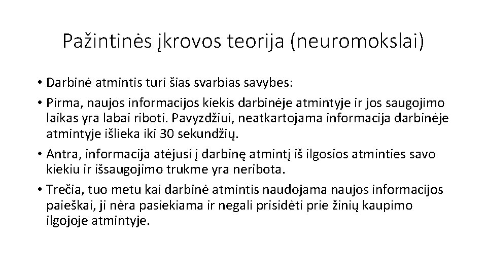 Pažintinės įkrovos teorija (neuromokslai) • Darbinė atmintis turi šias svarbias savybes: • Pirma, naujos