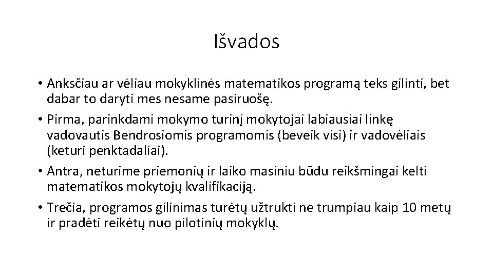 Išvados • Anksčiau ar vėliau mokyklinės matematikos programą teks gilinti, bet dabar to daryti