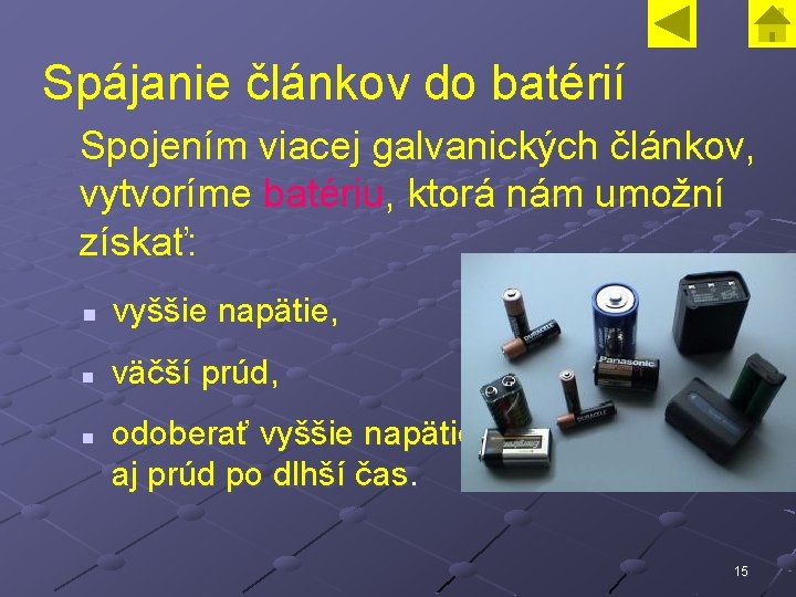 Spájanie článkov do batérií Spojením viacej galvanických článkov, vytvoríme batériu, ktorá nám umožní získať: