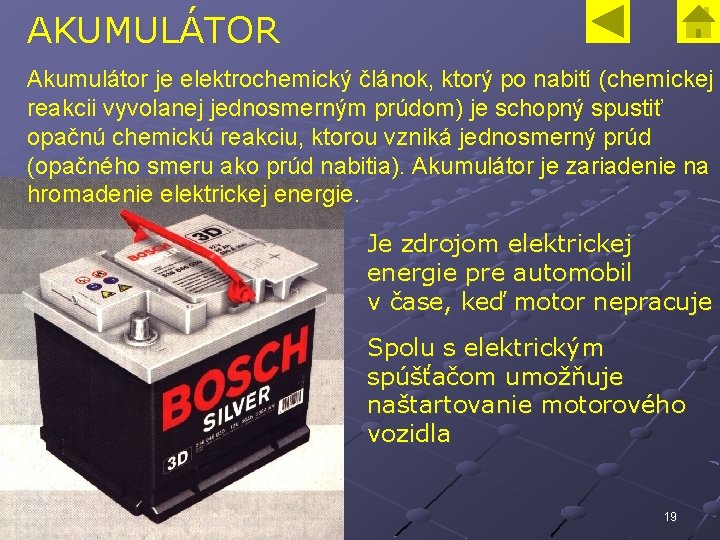 AKUMULÁTOR Akumulátor je elektrochemický článok, ktorý po nabití (chemickej reakcii vyvolanej jednosmerným prúdom) je
