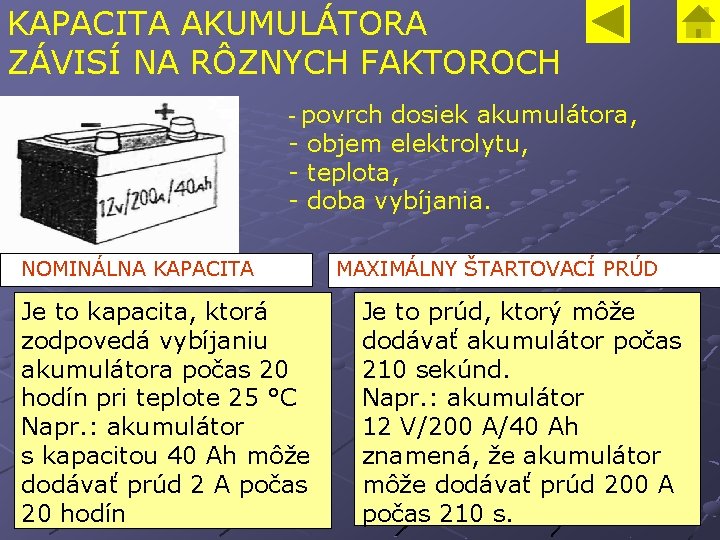 KAPACITA AKUMULÁTORA ZÁVISÍ NA RÔZNYCH FAKTOROCH povrch dosiek akumulátora, - objem elektrolytu, - teplota,