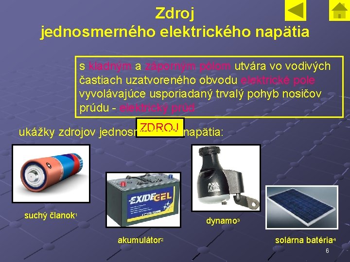 Zdroj jednosmerného elektrického napätia s kladným a záporným pólom utvára vo vodivých častiach uzatvoreného