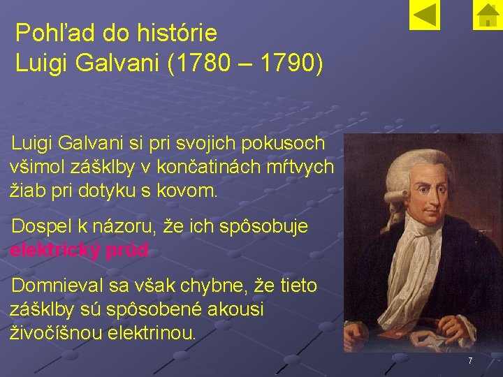 Pohľad do histórie Luigi Galvani (1780 – 1790) Luigi Galvani si pri svojich pokusoch