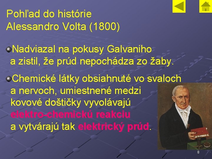 Pohľad do histórie Alessandro Volta (1800) Nadviazal na pokusy Galvaniho a zistil, že prúd