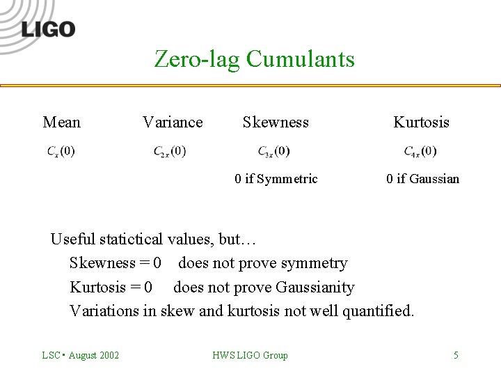Zero-lag Cumulants Mean Variance Skewness Kurtosis 0 if Symmetric 0 if Gaussian Useful statictical
