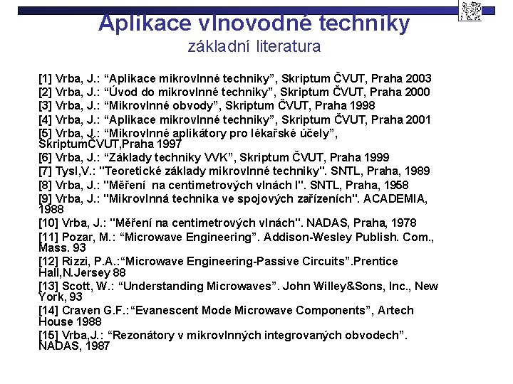 Aplikace vlnovodné techniky základní literatura [1] Vrba, J. : “Aplikace mikrovlnné techniky”, Skriptum ČVUT,