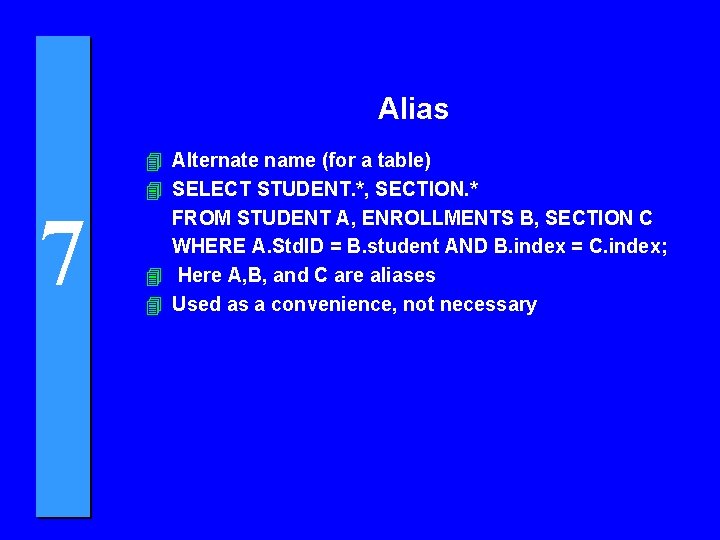 Alias 7 4 Alternate name (for a table) 4 SELECT STUDENT. *, SECTION. *