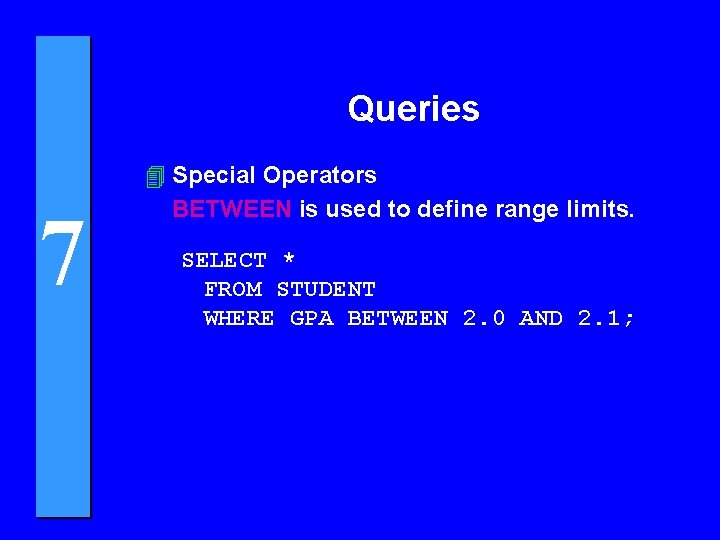 Queries 7 4 Special Operators BETWEEN is used to define range limits. SELECT *