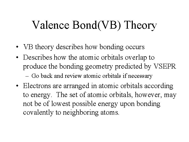 Valence Bond(VB) Theory • VB theory describes how bonding occurs • Describes how the
